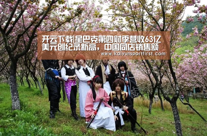 开云下载|星巴克第四财季营收63亿美元创纪录新高,中国同店销售额增长1%(图1) 开云聚合